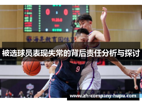 被选球员表现失常的背后责任分析与探讨 被选球员表现失常的背后责任分析与探讨