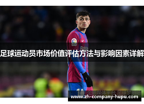 足球运动员市场价值评估方法与影响因素详解 足球运动员市场价值评估方法与影响因素详解
