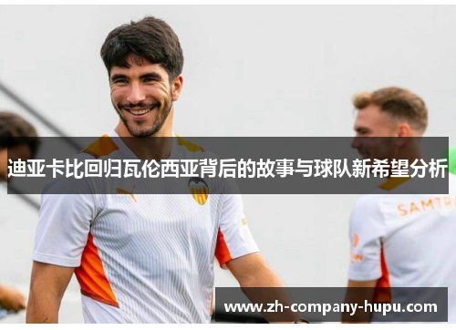迪亚卡比回归瓦伦西亚背后的故事与球队新希望分析 迪亚卡比回归瓦伦西亚背后的故事与球队新希望分析