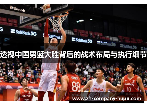 透视中国男篮大胜背后的战术布局与执行细节 透视中国男篮大胜背后的战术布局与执行细节