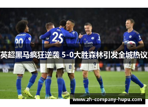 英超黑马疯狂逆袭 5-0大胜森林引发全城热议