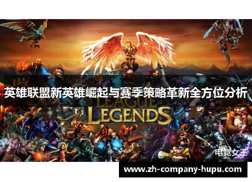 英雄联盟新英雄崛起与赛季策略革新全方位分析