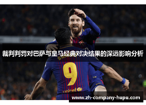 裁判判罚对巴萨与皇马经典对决结果的深远影响分析