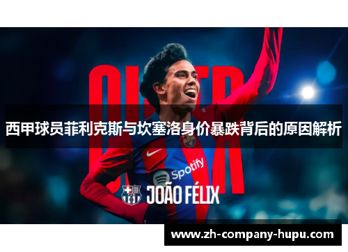 西甲球员菲利克斯与坎塞洛身价暴跌背后的原因解析