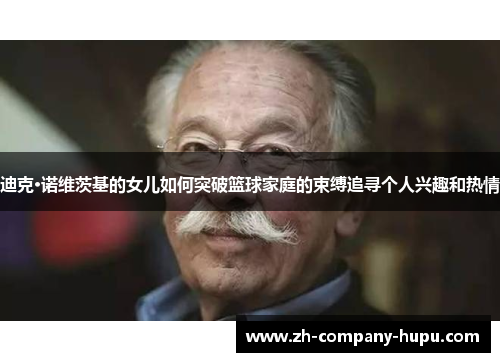 迪克·诺维茨基的女儿如何突破篮球家庭的束缚追寻个人兴趣和热情