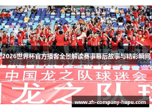 2026世界杯官方播客全景解读赛事幕后故事与精彩瞬间