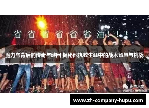魔力鸟背后的传奇与谜团 揭秘他执教生涯中的战术智慧与挑战